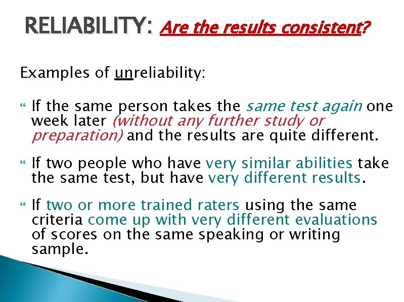 RELIABILITY: Are the results consistent? Examples of unreliability: If the same person takes the