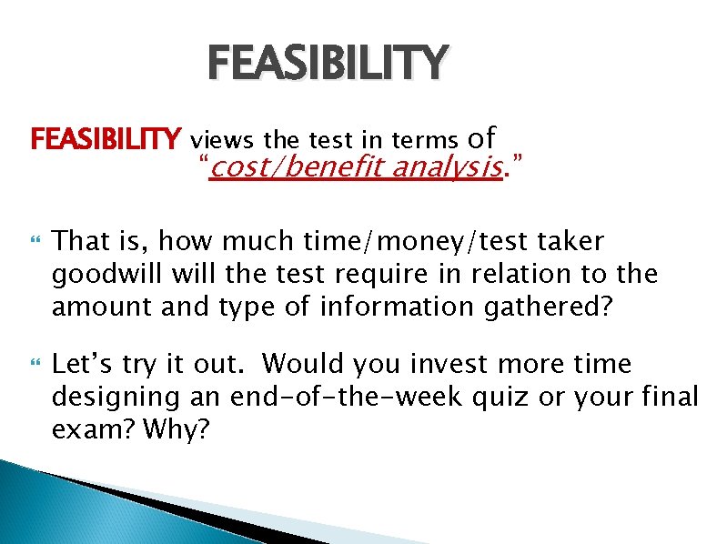 FEASIBILITY views the test in terms of “cost/benefit analysis. ” That is, how much