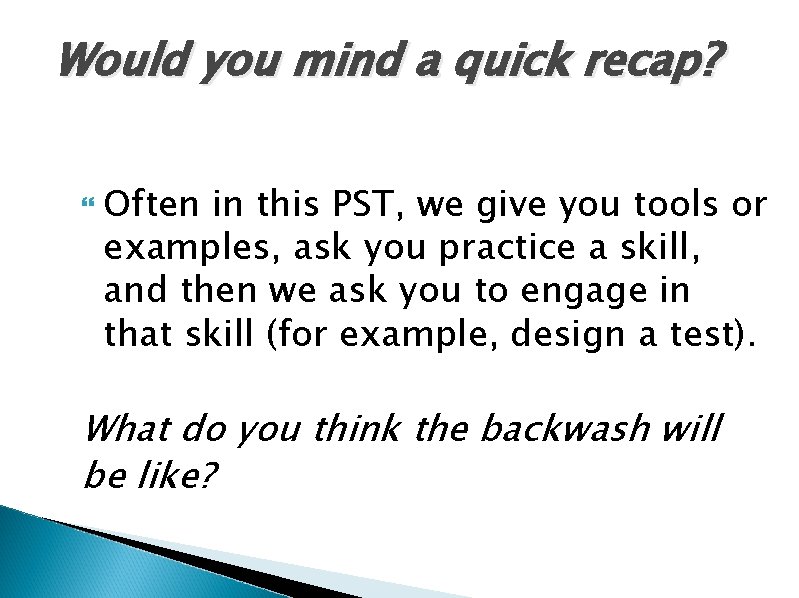 Would you mind a quick recap? Often in this PST, we give you tools