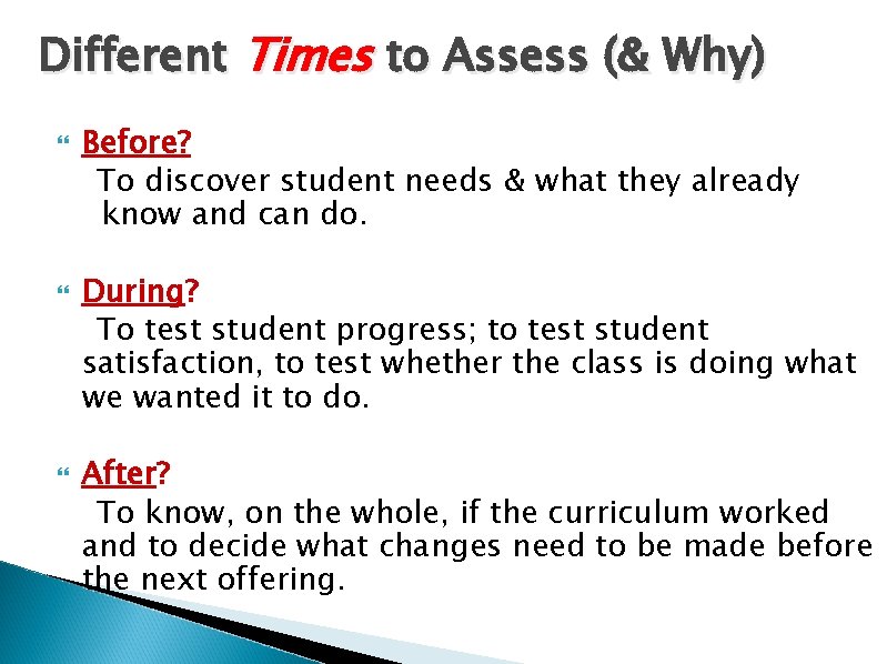 Different Times to Assess (& Why) Before? To discover student needs & what they