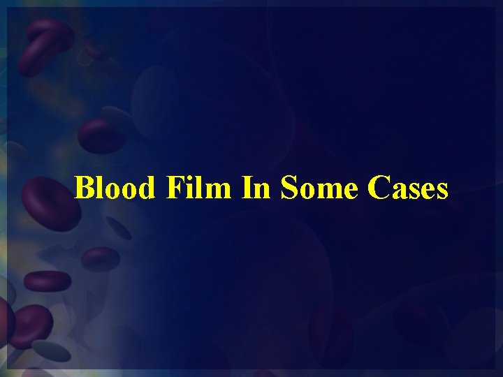 Blood Film In Some Cases 