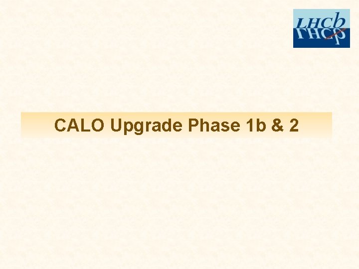 CALO Upgrade Phase 1 b & 2 