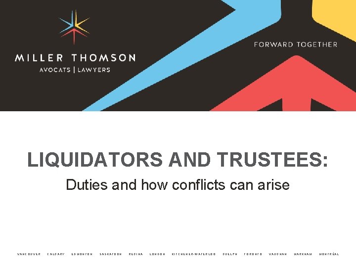 LIQUIDATORS AND TRUSTEES: Duties and how conflicts can arise VANCOUVER CALGARY EDMONTON SASKATOON REGINA