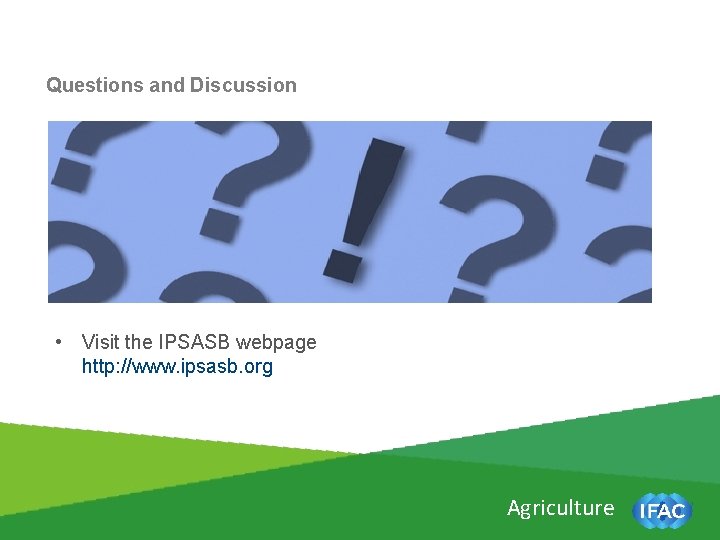Questions and Discussion • Visit the IPSASB webpage http: //www. ipsasb. org Agriculture 