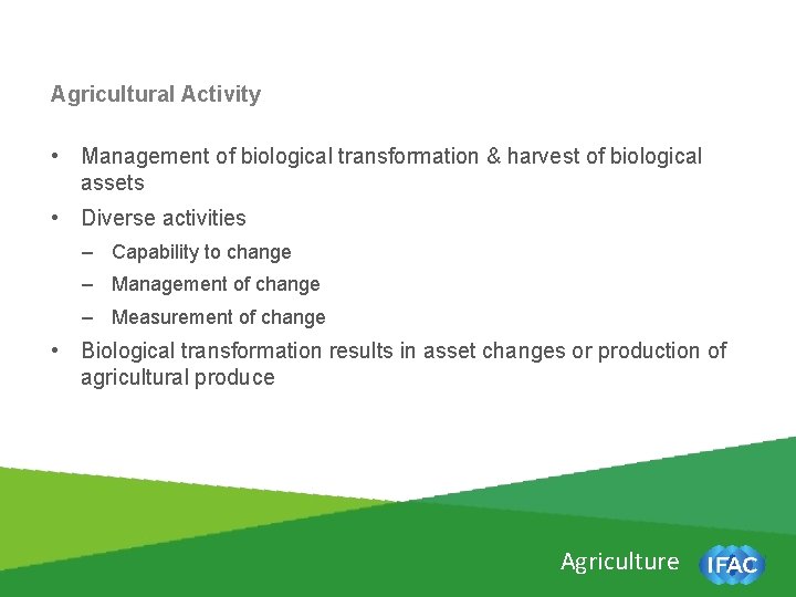 Agricultural Activity • Management of biological transformation & harvest of biological assets • Diverse