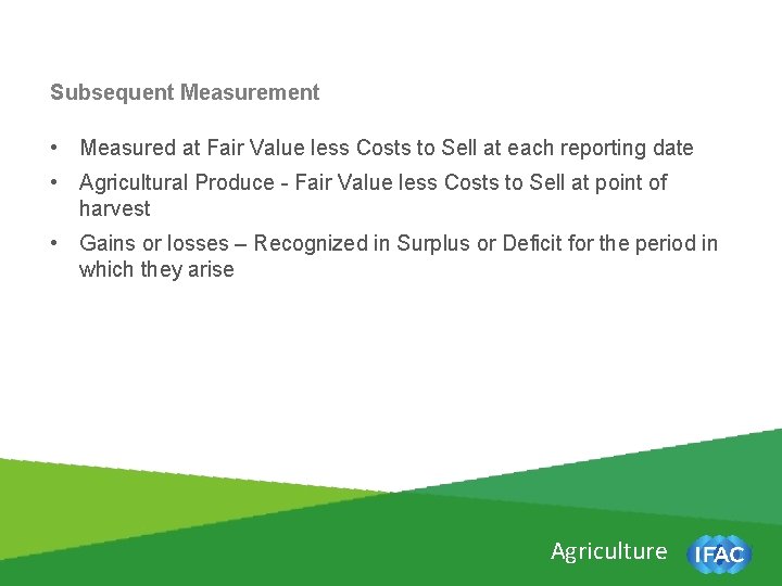 Subsequent Measurement • Measured at Fair Value less Costs to Sell at each reporting