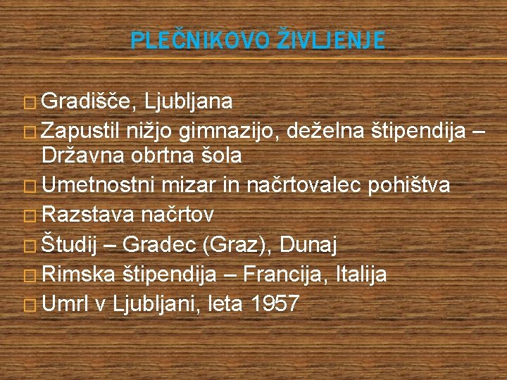 PLEČNIKOVO ŽIVLJENJE � Gradišče, Ljubljana � Zapustil nižjo gimnazijo, deželna štipendija – Državna obrtna