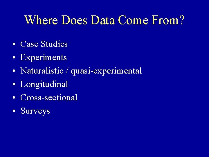 Where Does Data Come From? • • • Case Studies Experiments Naturalistic / quasi-experimental