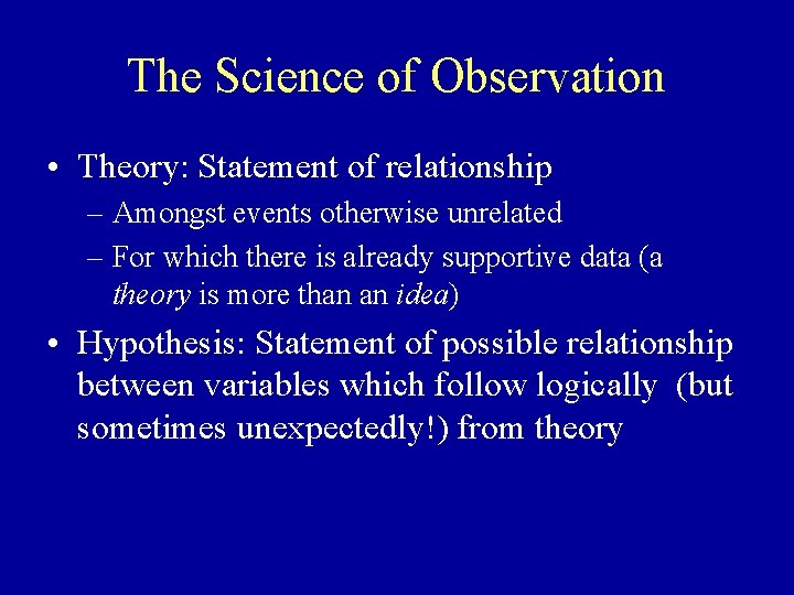 The Science of Observation • Theory: Statement of relationship – Amongst events otherwise unrelated