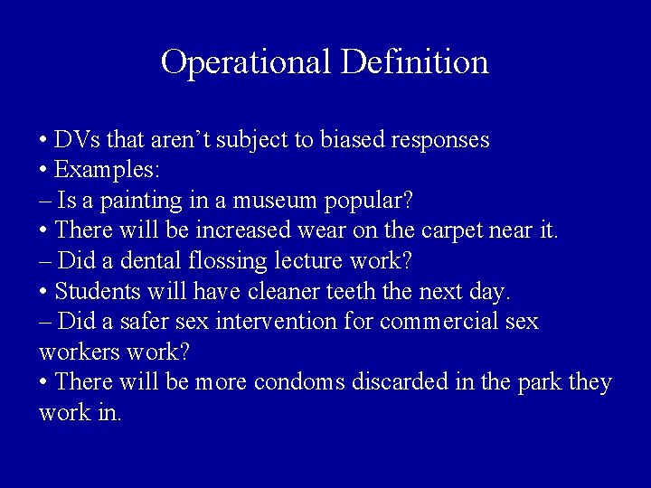 Operational Definition • DVs that aren’t subject to biased responses • Examples: – Is