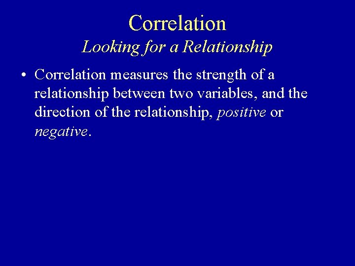 Correlation Looking for a Relationship • Correlation measures the strength of a relationship between
