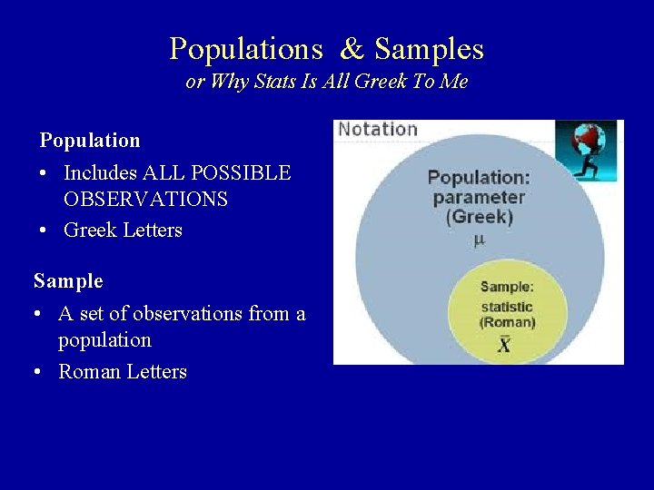 Populations & Samples or Why Stats Is All Greek To Me Population • Includes