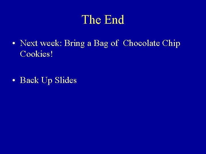 The End • Next week: Bring a Bag of Chocolate Chip Cookies! • Back