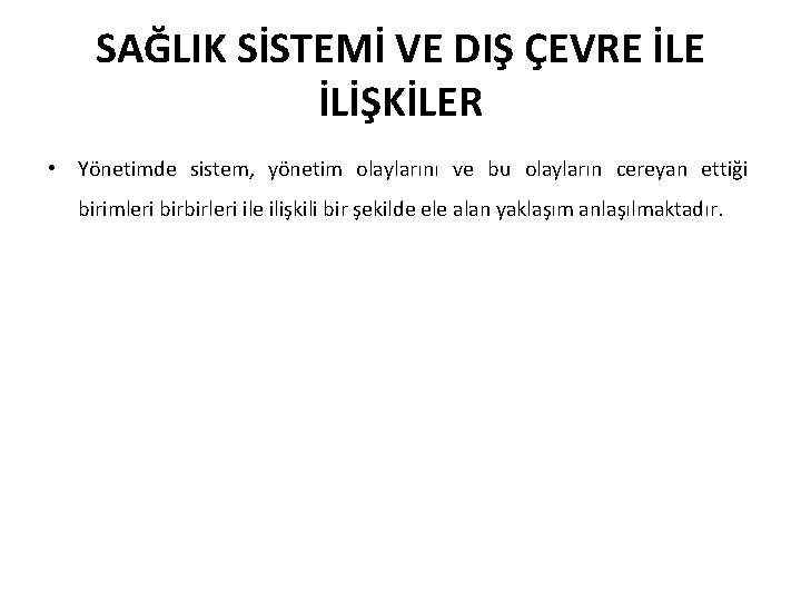 SAĞLIK SİSTEMİ VE DIŞ ÇEVRE İLİŞKİLER • Yönetimde sistem, yönetim olaylarını ve bu olayların