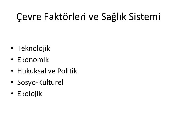 Çevre Faktörleri ve Sağlık Sistemi • • • Teknolojik Ekonomik Hukuksal ve Politik Sosyo-Kültürel