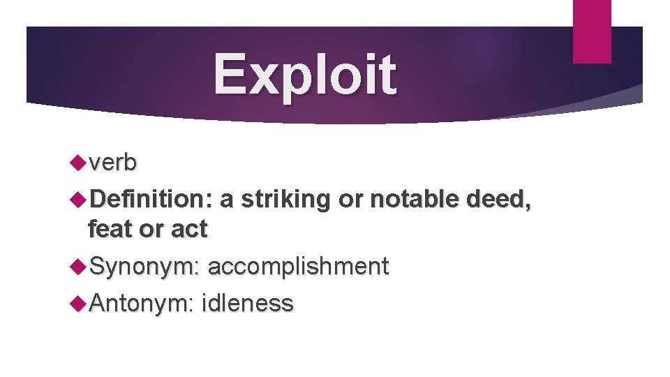 Exploit verb Definition: a striking or notable deed, feat or act Synonym: accomplishment Antonym: