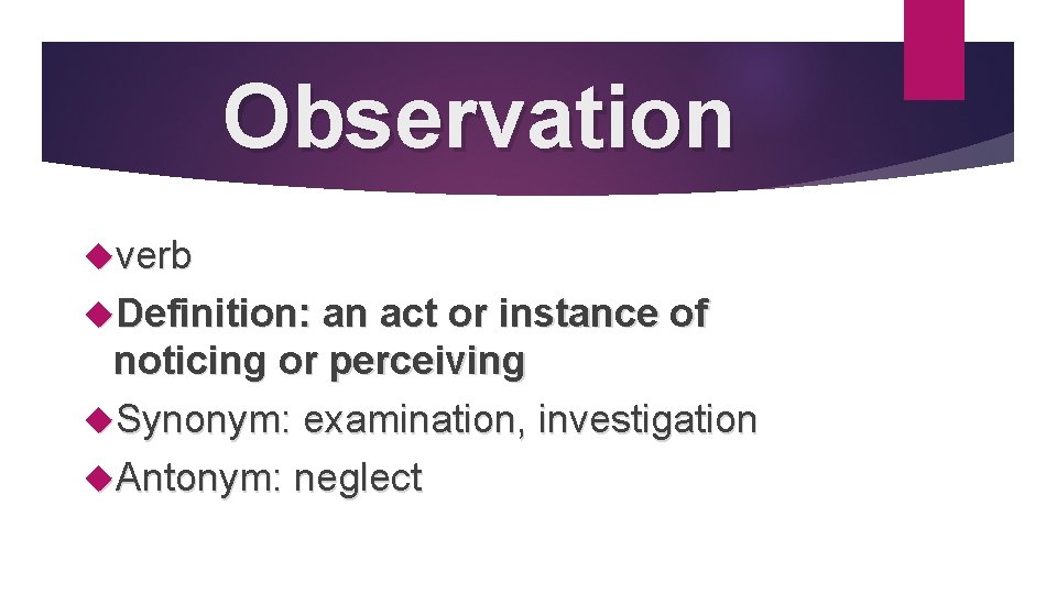 Observation verb Definition: an act or instance of noticing or perceiving Synonym: examination, investigation