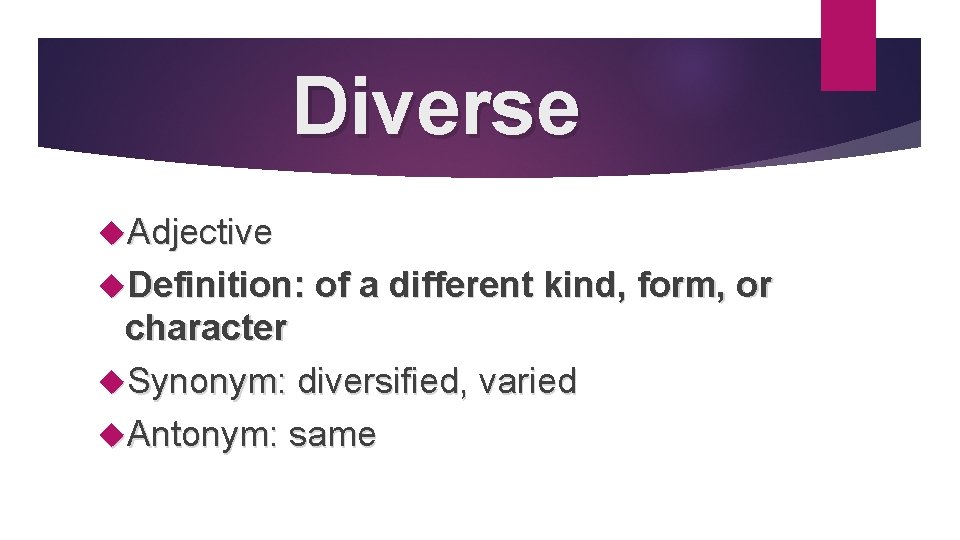 Diverse Adjective Definition: of a different kind, form, or character Synonym: diversified, varied Antonym: