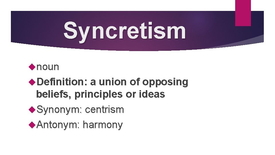 Syncretism noun Definition: a union of opposing beliefs, principles or ideas Synonym: centrism Antonym: