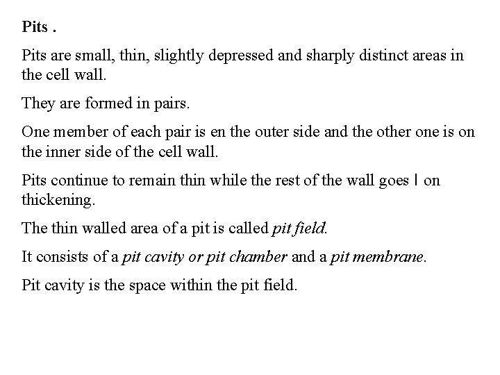 Pits are small, thin, slightly depressed and sharply distinct areas in the cell wall.