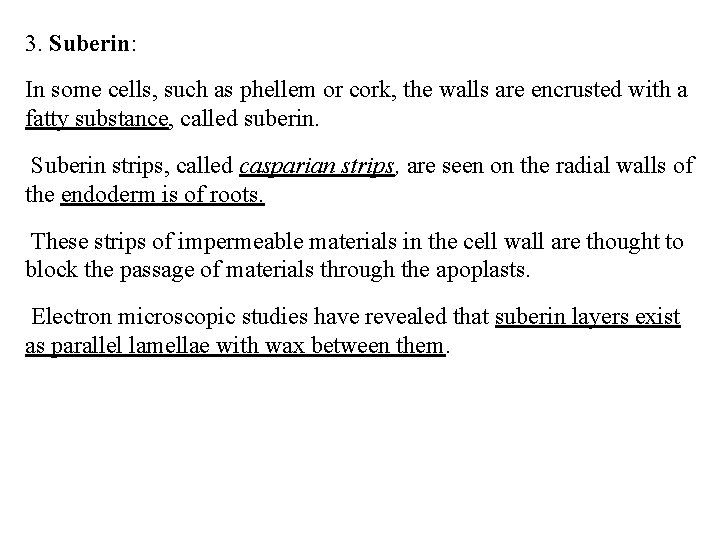 3. Suberin: In some cells, such as phellem or cork, the walls are encrusted