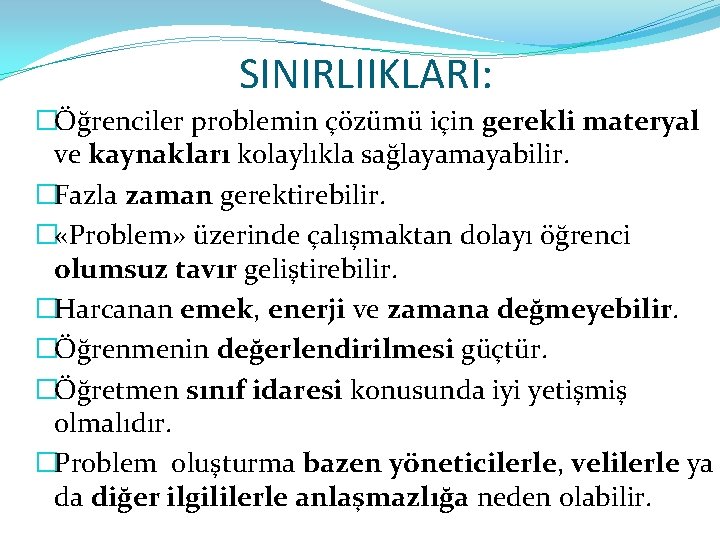 SINIRLIIKLARI: �Öğrenciler problemin çözümü için gerekli materyal ve kaynakları kolaylıkla sağlayamayabilir. �Fazla zaman gerektirebilir.