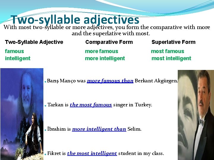 Two-syllable adjectives With most two-syllable or more adjectives, you form the comparative with more