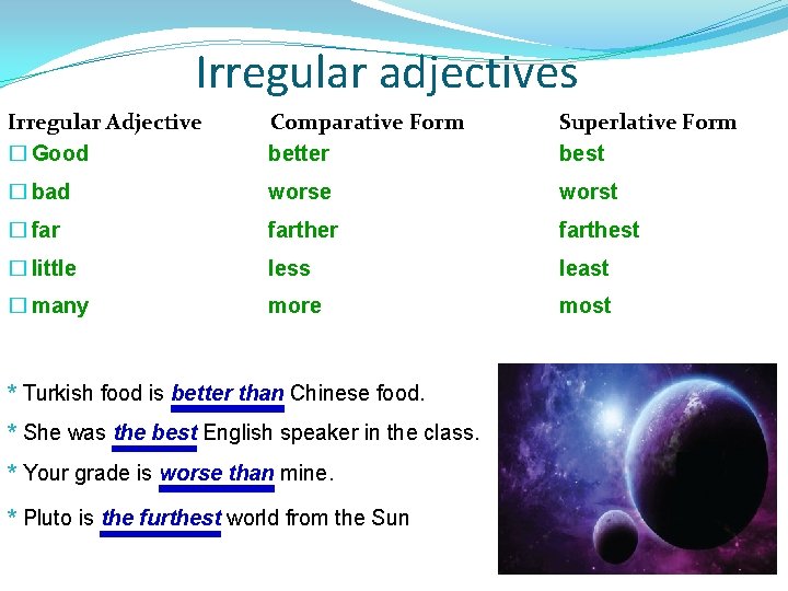 Irregular adjectives Irregular Adjective � Good Comparative Form better Superlative Form best � bad