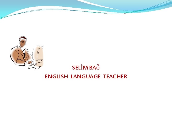 SELİM BAĞ ENGLISH LANGUAGE TEACHER 