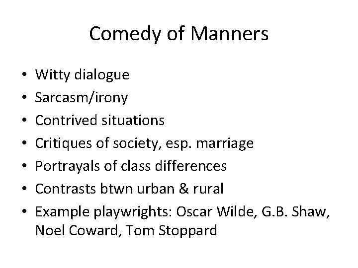 Comedy of Manners • • Witty dialogue Sarcasm/irony Contrived situations Critiques of society, esp.