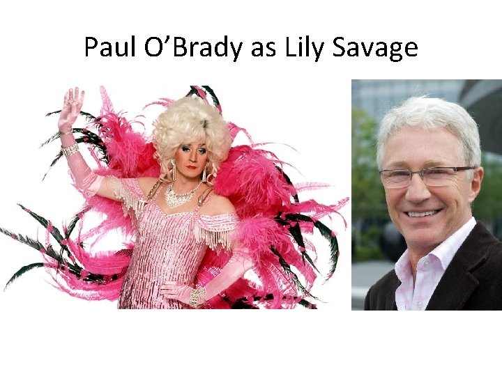 Paul O’Brady as Lily Savage 