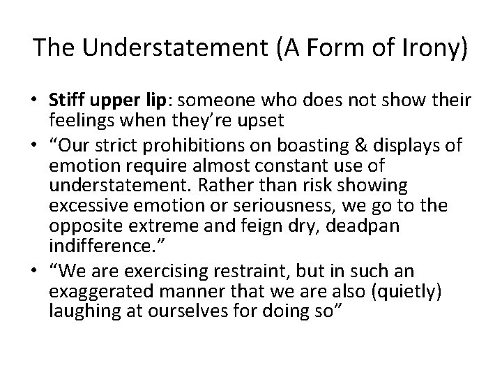 The Understatement (A Form of Irony) • Stiff upper lip: someone who does not
