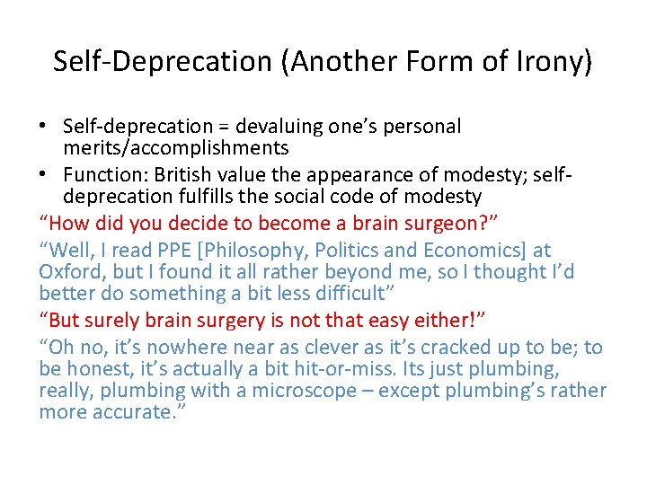 Self-Deprecation (Another Form of Irony) • Self-deprecation = devaluing one’s personal merits/accomplishments • Function: