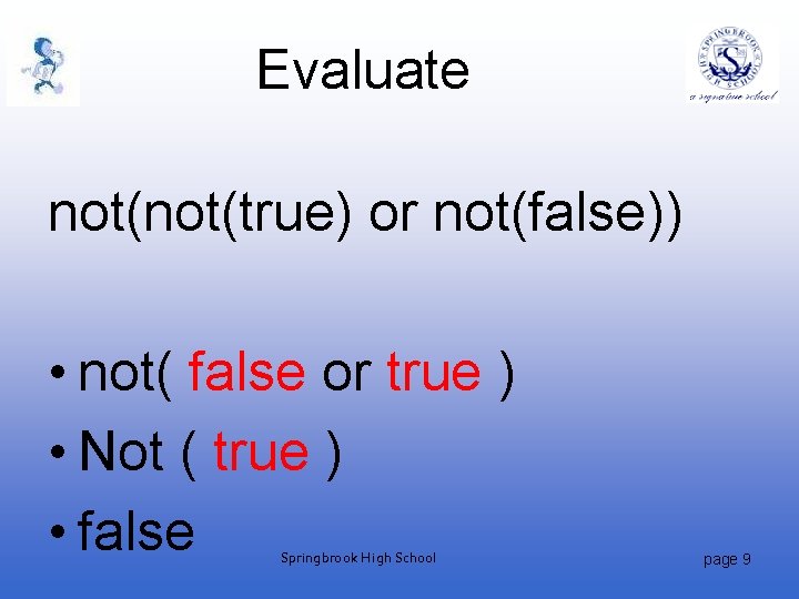 Evaluate not(true) or not(false)) • not( false or true ) • Not ( true