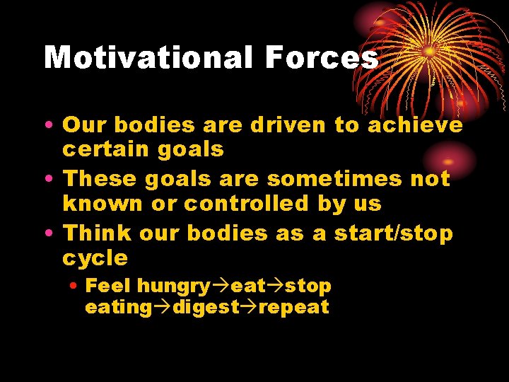 Motivational Forces • Our bodies are driven to achieve certain goals • These goals