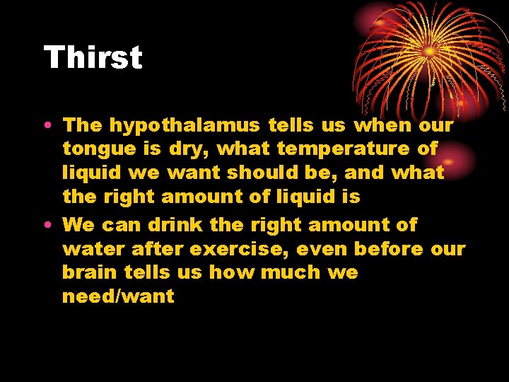Thirst • The hypothalamus tells us when our tongue is dry, what temperature of