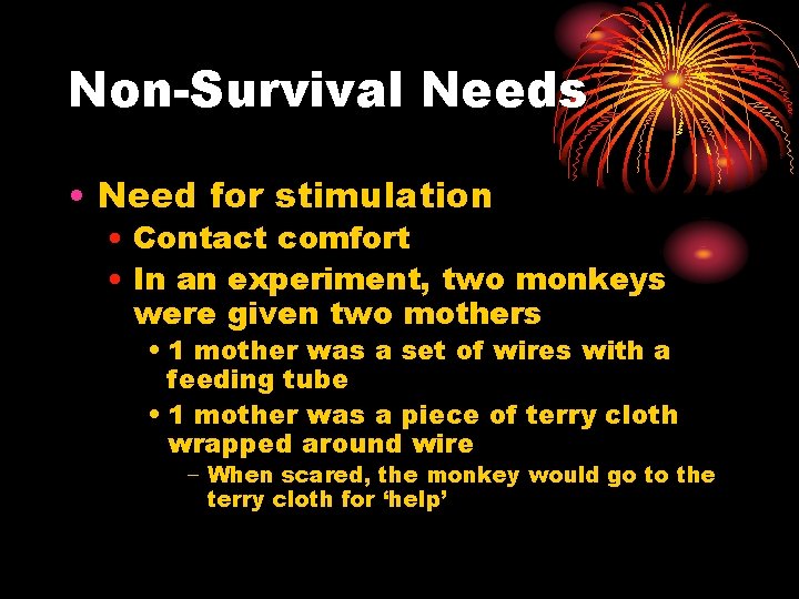 Non-Survival Needs • Need for stimulation • Contact comfort • In an experiment, two