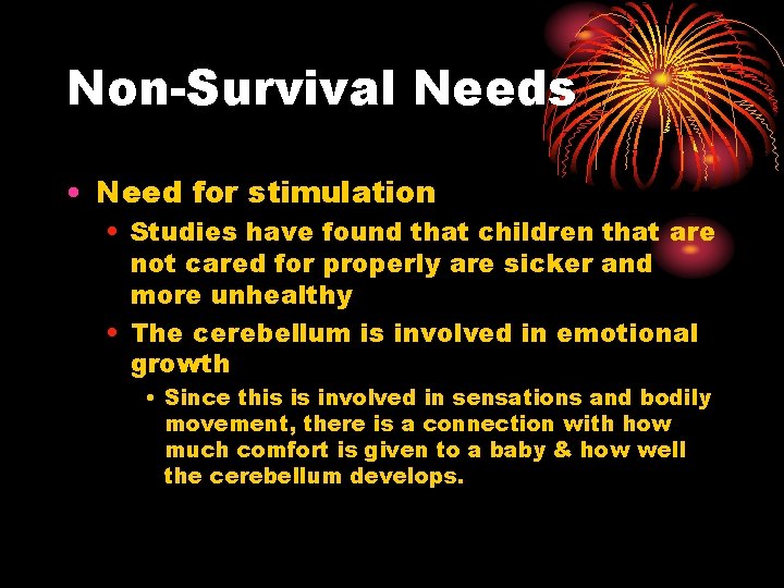 Non-Survival Needs • Need for stimulation • Studies have found that children that are