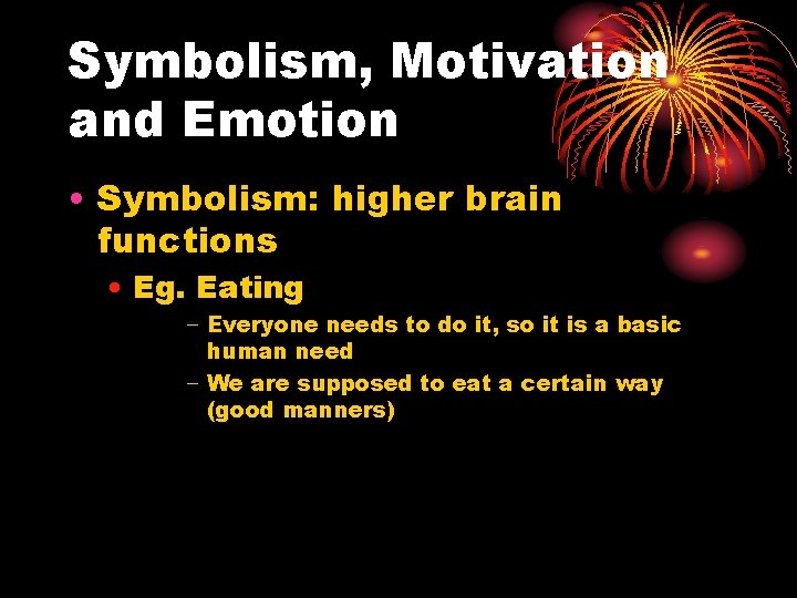 Symbolism, Motivation and Emotion • Symbolism: higher brain functions • Eg. Eating − Everyone