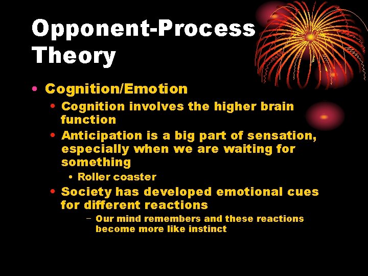 Opponent-Process Theory • Cognition/Emotion • Cognition involves the higher brain function • Anticipation is