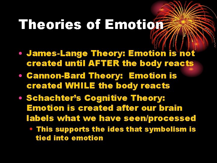 Theories of Emotion • James-Lange Theory: Emotion is not created until AFTER the body