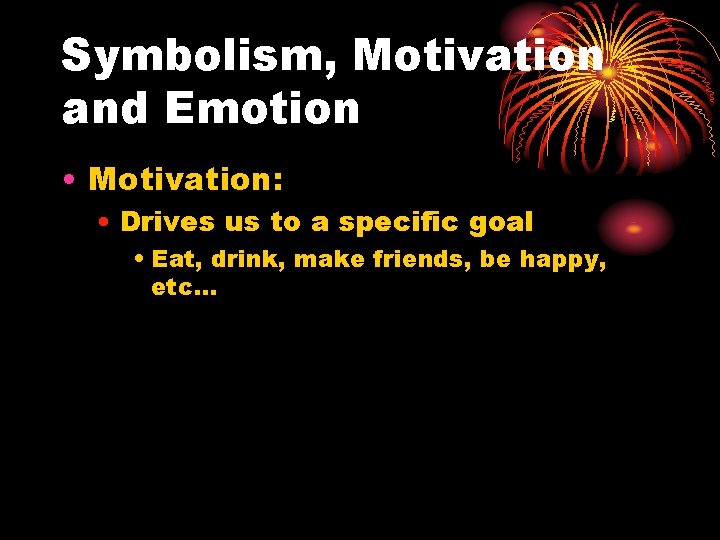 Symbolism, Motivation and Emotion • Motivation: • Drives us to a specific goal •