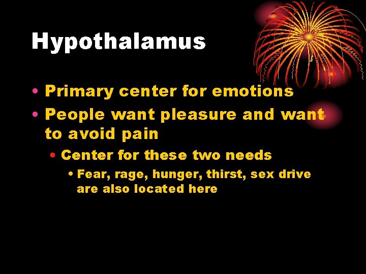 Hypothalamus • Primary center for emotions • People want pleasure and want to avoid