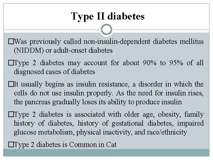 Type II diabetes �Was previously called non-insulin-dependent diabetes mellitus (NIDDM) or adult-onset diabetes �Type