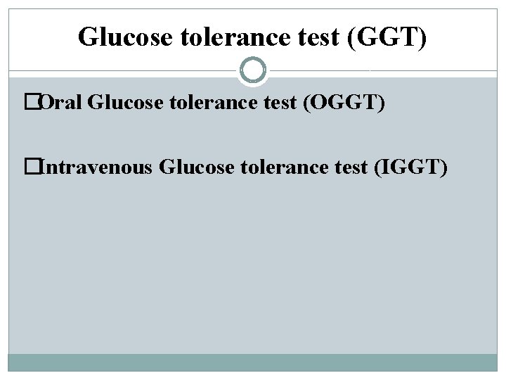 Glucose tolerance test (GGT) �Oral Glucose tolerance test (OGGT) �Intravenous Glucose tolerance test (IGGT)