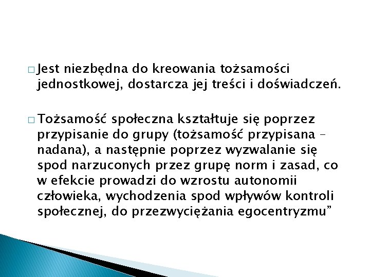 � Jest niezbędna do kreowania tożsamości jednostkowej, dostarcza jej treści i doświadczeń. � Tożsamość