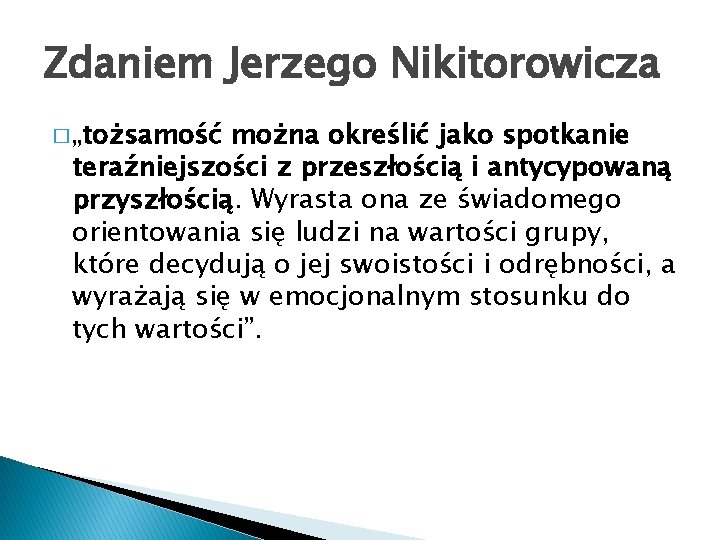 Zdaniem Jerzego Nikitorowicza � „tożsamość można określić jako spotkanie teraźniejszości z przeszłością i antycypowaną