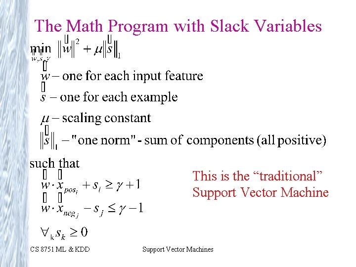 The Math Program with Slack Variables This is the “traditional” Support Vector Machine CS
