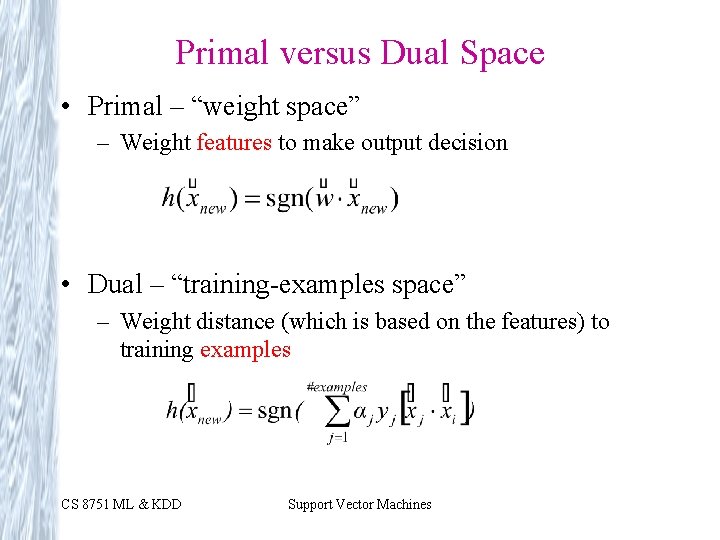 Primal versus Dual Space • Primal – “weight space” – Weight features to make