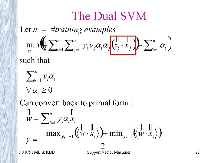 The Dual SVM CS 8751 ML & KDD Support Vector Machines 22 The Dual SVM CS 8751 ML & KDD Support Vector Machines 22